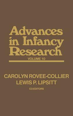 Advances in Infancy Research: Volume 10 by Lewis P. Lipsitt, Harlene Hayne
