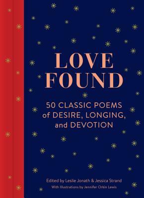 Love Found: 50 Classic Poems of Desire, Longing, and Devotion (Romantic Gifts, Books for Couples, Valentines Day Presents) by Jessica Strand, Leslie Jonath