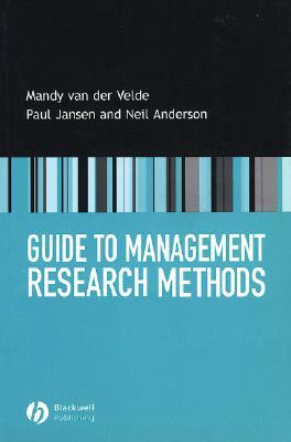 Guide to Management Research Methods by Mandy Van Der Velde, Paul Jansen, Neil Anderson