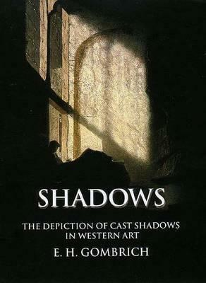 Shadows: The Depiction of Cast Shadows in Western Art by E.H. Gombrich