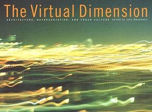 The Virtual Dimension: Architecture, Representation, and Crash Culture by John Beckmann