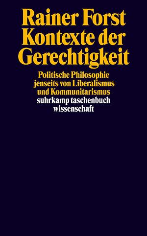 Kontexte der Gerechtigkeit: politische Philosophie jenseits von Liberalismus und Kommunitarismus by Rainer Forst