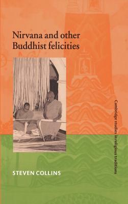 Nirvana and Other Buddhist Felicities by Steven Collins