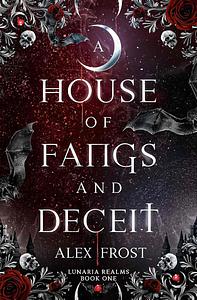 A House of Fangs & Deceit by Alex Frost