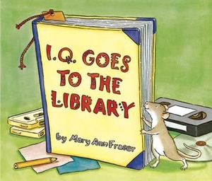 I.Q. Goes to the Library by Mary Ann Fraser