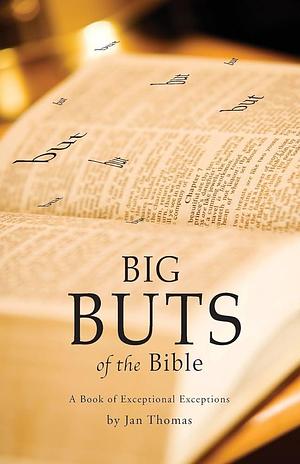 Big Buts of the Bible: A Book of Exceptional Exceptions by Jan Thomas