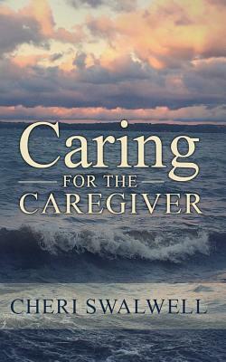 Caring for the Caregiver by Cheri Swalwell