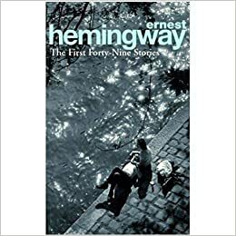 The First Forty-Nine Stories by Ernest Hemingway