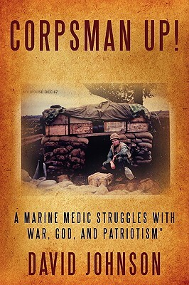 Corpsman Up!: A Marine Medic Struggles with War, God, and Patriotism" by David Johnson