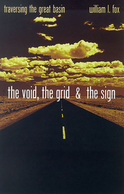 The Void, the Grid & the Sign: Traversing the Great Basin by William L. Fox