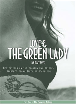 Love and the Green Lady: Meditations on the Yaquina Bay Bridge: Oregon's Crown Jewel of Socialism by Matt Love