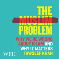 The Muslim Problem: Why We're Wrong About Islam and Why It Matters by Tawseef Khan