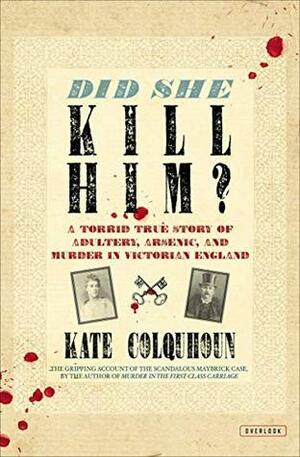 Did She Kill Him? A Torrid True Story of Adultery, Arsenic, and Murder in Victorian England by Kate Colquhoun