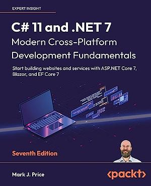 C# 11 and .NET 7 – Modern Cross-Platform Development Fundamentals by Mark J. Price