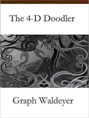 The 4-D Doodler by Graph Waldeyer, Graph Waldeyer