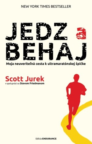 Jedz a behaj (Moja neuveriteľná cesta k ultramaratónskej špičke) by Scott Jurek