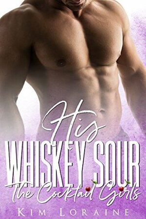 His Whiskey Sour: A Rock Star Romance by Kim Loraine