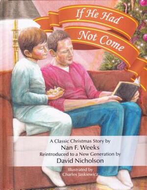 If He Had Not Come: An Updated Version of Nan Weeks Classic Story by David Nicholson