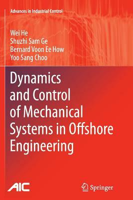 Dynamics and Control of Mechanical Systems in Offshore Engineering by Shuzhi Sam Ge, Bernard Voon Ee How, Wei He