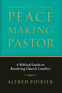 The Peace Making Pastor by Alfred Poirier