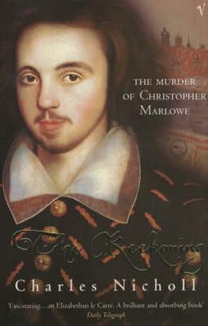 The Reckoning: The Murder of Christopher Marlowe by Charles Nicholl