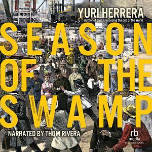 Season of the Swamp: A Novel by Yuri Herrera