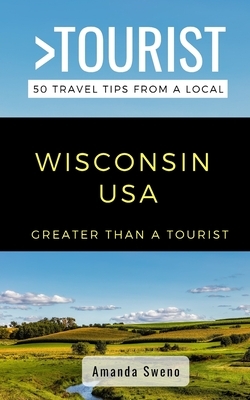 Greater Than a Tourist- Wisconsin USA: 50 Travel Tips from a Local by Amanda Sweno, Greater Than a. Tourist