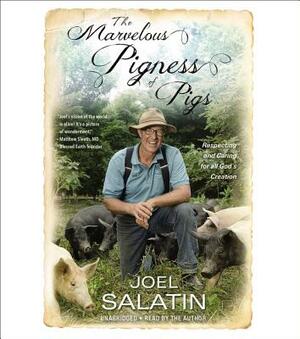 The Pigness of Pigs: Respecting and Caring for All God's Creation by Joel Salatin