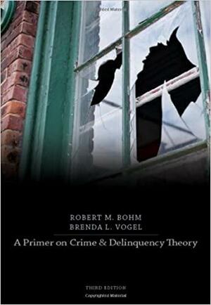 A Primer on Crime and Delinquency Theory by Robert M. Bohm, Brenda L. Vogel