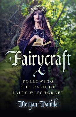 Fairycraft: Following the Path of Fairy Witchcraft by Morgan Daimler