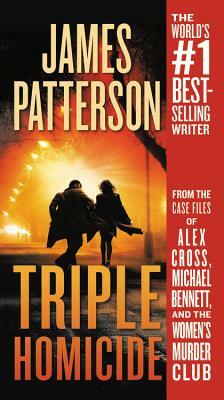 Triple Homicide: From the Case Files of Alex Cross, Michael Bennett, and the Women's Murder Club by James Patterson