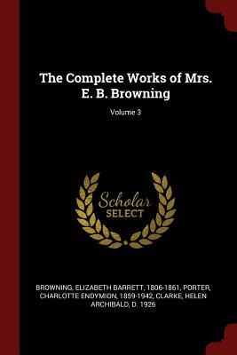 The Complete Works of Mrs. E. B. Browning; Volume 3 by Elizabeth Barrett Browning, Charlotte Endymion Porter, Helen Archibald Clarke