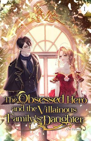 The Obsessed Hero and the Villainous Family's Daughter: Volume I by Ou Heung