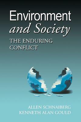 Environment and Society: The Enduring Conflict by Kenneth A. Gould, Allan Schnaiberg