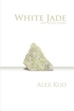 White Jade & Other Stories by Alex Kuo