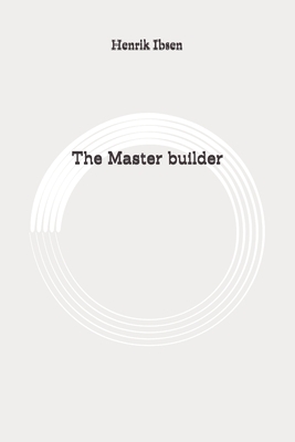 The Master builder: Original by Henrik Ibsen