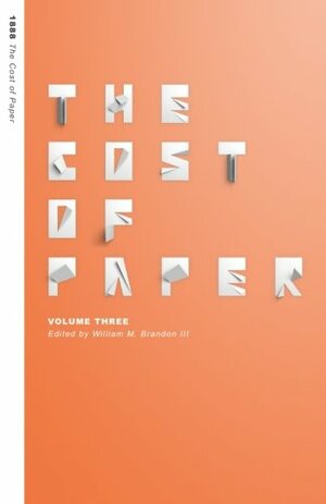 The Cost of Paper: Volume Three by Travis Hassenpflug, Graham Towers, Erum Khan, Alex Clark-McGlenn, Jordan A. Rothacker, Marina Shugrue, Zoe Zhang, Henry Grace, William M. Brandon III, Bill Wasserzieher, Philip DiGiacomo, Pam Jones, Trusha Navalkar, Eric Z. Weintraub, Rebecca Johnson, Allison A. Spector, Brittney Cox, Shannon Barnsley, Kate St.Clair