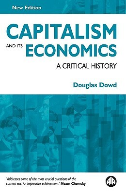 Capitalism and Its Economics: A Critical History by Douglas Dowd