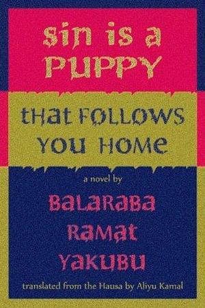 Sin Is a Puppy That Follows You Home by Balaraba Ramat Yakubu, Aliyu Kamal