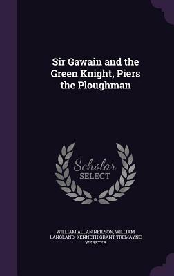 Sir Gawain and the Green Knight, Piers the Ploughman by William Langland, William Allan Neilson, Kenneth Grant Tremayne Webster