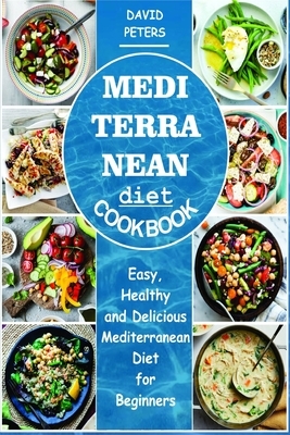 Mediterranean Diet Cookbook: Easy, Healthy and Delicious Mediterranean Diet for Beginners by David Peters