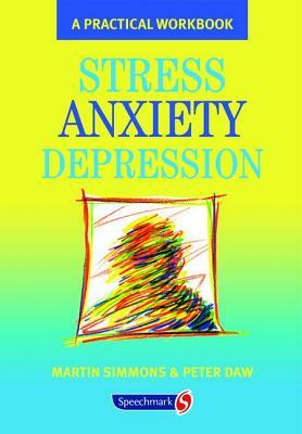Stress, Anxiety, Depression: A Guide to Humanistic Counselling and Psychotherapy by Peter Daw, Martin Simmons