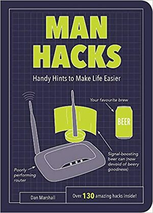 Man Hacks: Handy Hints to Make Life Easier (Life Hacks) by Dan Marshall