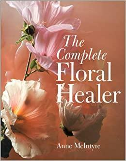 The Complete Floral Healer by Anne McIntyre