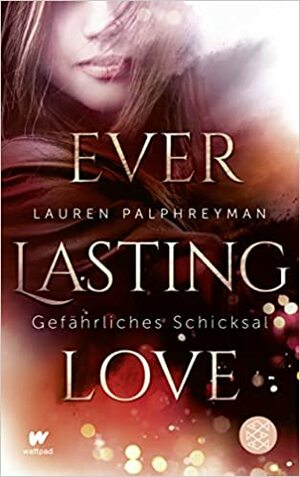 Everlasting Love - Gefährliches Schicksal by Lauren Palphreyman
