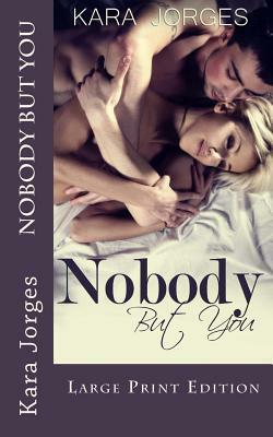 Nobody But You: Large Print Edition by Kara Jorges