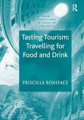 Tasting Tourism: Travelling for Food and Drink by Priscilla Boniface