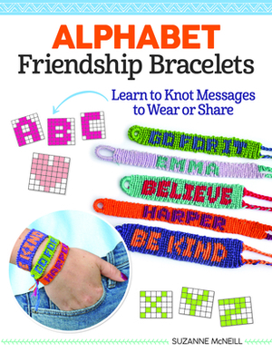 Alphabet Friendship Bracelets: Learn to Braid Words and Phrases to Wear or Share by Suzanne McNeill