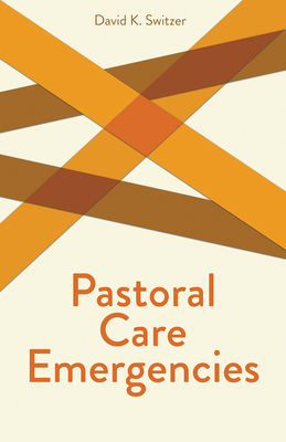 Pastoral Care Emergencies by David K. Switzer