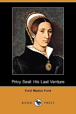 Privy Seal: His Last Venture (Dodo Press) by Ford Madox Ford
